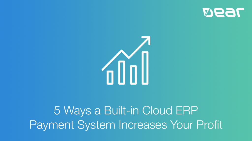 5 Ways a Builtin Cloud ERP Payment System Increases Your Profit DEAR
